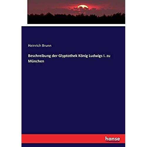 Beschreibung Der Glyptothek König Ludwigs I. Zu München