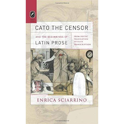 Cato The Censor And The Beginnings Of Latin Prose: From Poetic Translation To Elite Transcription