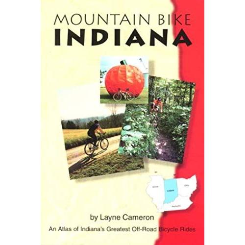 Mountain Bike Indiana: An Atlas Of Indiana's Greatest Off-Road Bicycle Rides (Mountain Bike American)