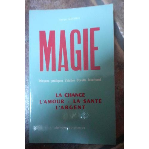 Magie . Moyens Pratiques D'action Occulte Favorisant La Chance L'amour La Santé L'argent .Georges Muchery
