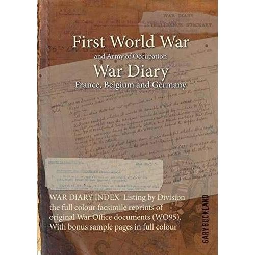 War Diary Index  Listing By Division The Full Colour Facsimile Reprints Of Original War Office Documents (Wo95). With Bonus Sample Pages In Full Colour