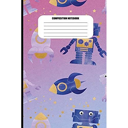 Composition Notebook: Rocket Ships And Robots In Space (100 Pages, College Ruled)