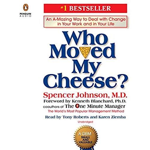 Who Moved My Cheese?: An A-Mazing Way To Deal With Change In Your Work And In Your Life