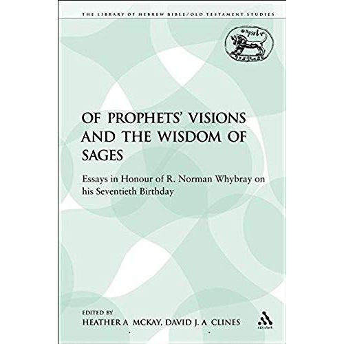 Of Prophets' Visions And The Wisdom Of Sages: Essays In Honour Of R. Norman Whybray On His Seventieth Birthday