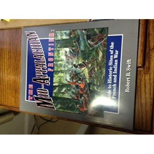 Mid-Appalachian Frontier: A Guide To Historic Sites Of The French And Indian War