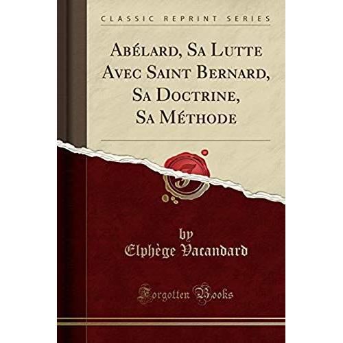 Vacandard, E: Abélard, Sa Lutte Avec Saint Bernard, Sa Doctr