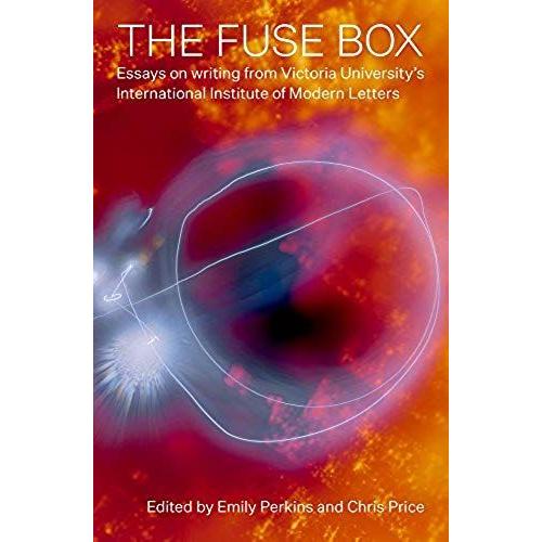 The Fuse Box: Essays On Writing From Victoria University's International Institute Of Modern Letters