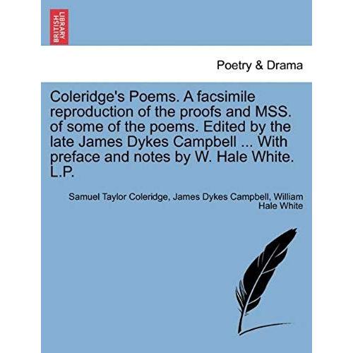 Coleridge's Poems. A Facsimile Reproduction Of The Proofs And Mss. Of Some Of The Poems. Edited By The Late James Dykes Campbell ... With Preface And Notes By W. Hale White. L.P.