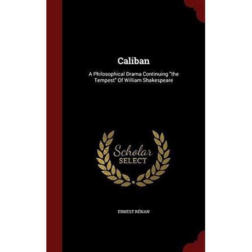 Caliban: A Philosophical Drama Continuing The Tempest Of William Shakespeare