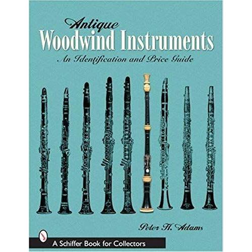 Antique Woodwind Instruments: An Identification And Price Guide