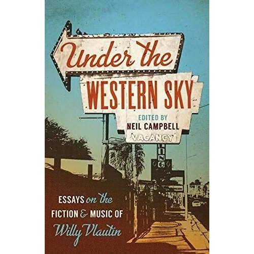 Under The Western Sky: Essays On The Fiction And Music Of Willy Vlautin Volume 1