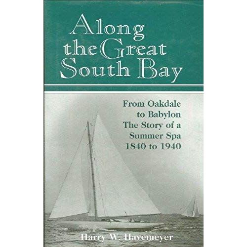 Along The Great South Bay From Oakdale To Babylon (Ny) The Story Of A Summer Spa, 1840-1940
