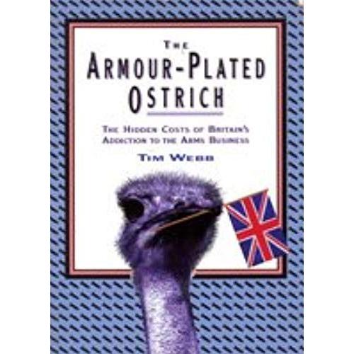 The Armour-Plated Ostrich: Cost Of Britains Addictions To The Arms Business (Radical Writing)