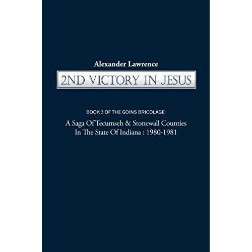 2nd Victory In Jesus: Book 3 Of The Goins Bricolage: A Saga Of Tecumseh & Stonewall Counties In The State Of Indiana: 1980-1981