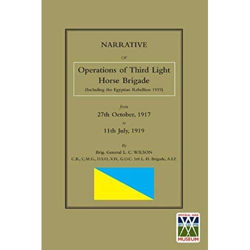 Narrative Of The Operations Of The Third Light Horse Brigade (Including The Egyptian Rebellion 1919) 27th October,1917 To 11th July, 1919