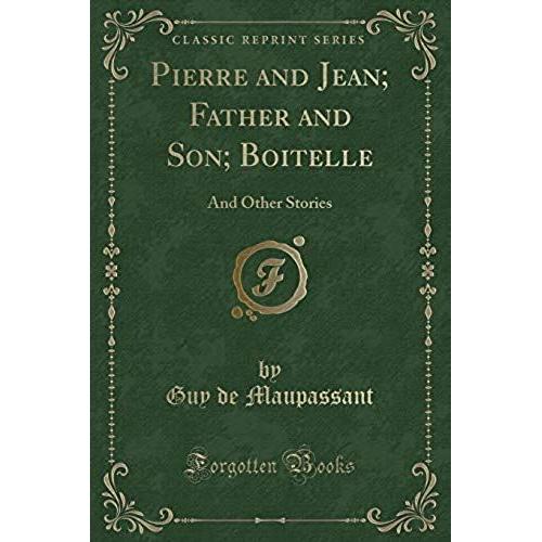 Pierre And Jean- Father And Son- Boitelle - And Other Stories (Classic Reprint)