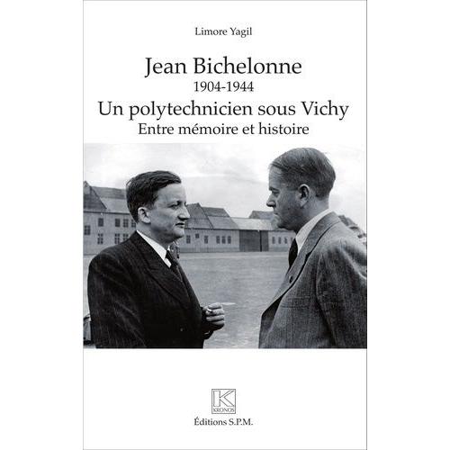 Jean Bichelonne, Un Polytechnicien Sous Vichy (1940-1944) - Entre Mémoire Et Histoire