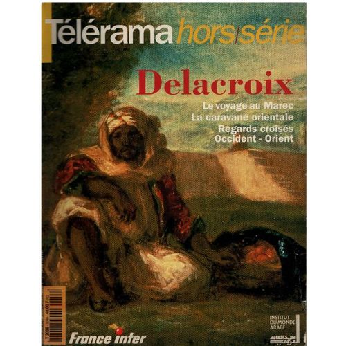 Telerama Hors Serie / Delacroix: Le Voyage Au Maroc-La Caravane Orientale -Regards Croisés Orient Occident