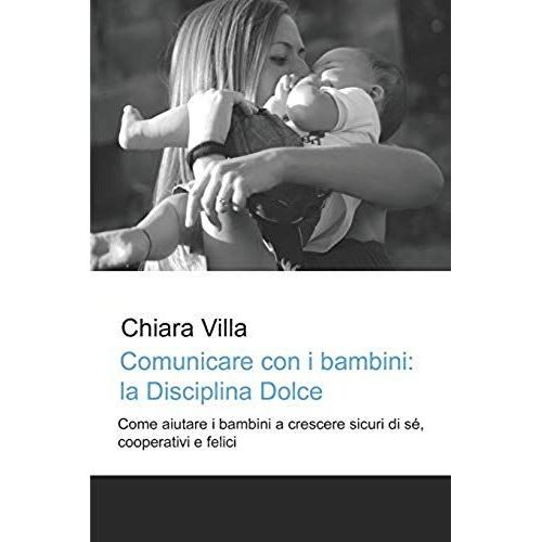 Comunicare Con I Bambini: La Disciplina Dolce: Come Aiutare I Bambini A Crescere Sicuri Di Sé, Cooperativi E Felici
