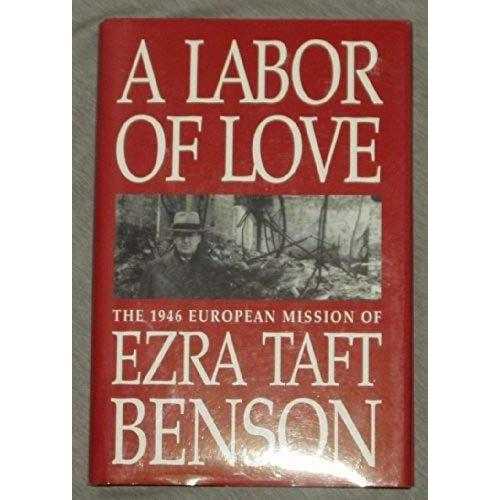 A Labor Of Love: The Nineteen Forty-Six European Mission Of Ezra Taft Benson