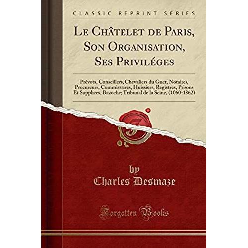 Desmaze, C: Châtelet De Paris, Son Organisation, Ses Privilé