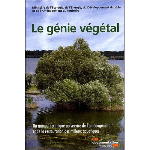 Le Génie Végétal : Un Manuel Technique Au Service De L' Aménagement Et De La Restauration Des Milieux Aquatiques