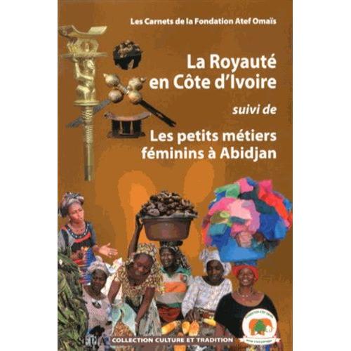 La Royauté En Côte D'ivoire Suivi De Les Petits Métiers Féminins À Abidjan