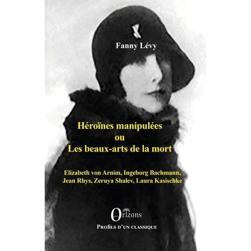 Héroïnes Manipulées Ou Les Beaux Arts De La Mort - Shalev Laura Kasischke