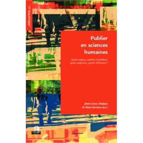 Publier En Sciences Humaines - Quels Enjeux, Quelles Modalités, Quels Supports, Quelle Diffusion ?