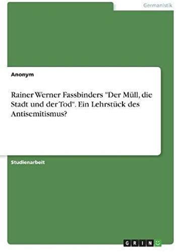 Rainer Werner Fassbinders "Der Müll, Die Stadt Und Der Tod". Ein Lehrstück Des Antisemitismus?