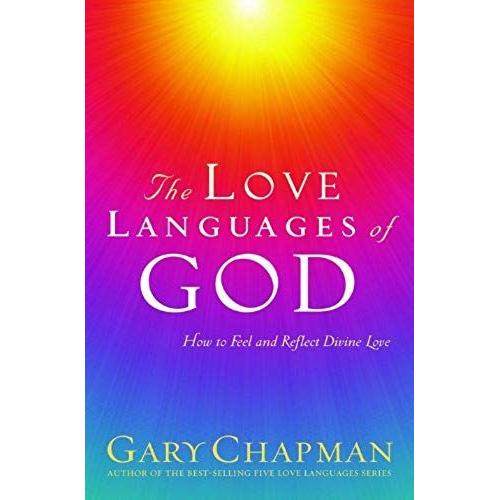 The Love Languages Of God : How To Feel And Reflect Divine Love Chapman, Gary