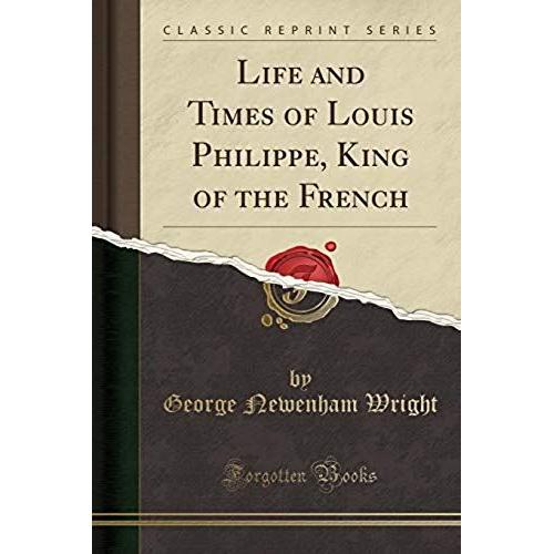 Wright, G: Life And Times Of Louis Philippe, King Of The Fre