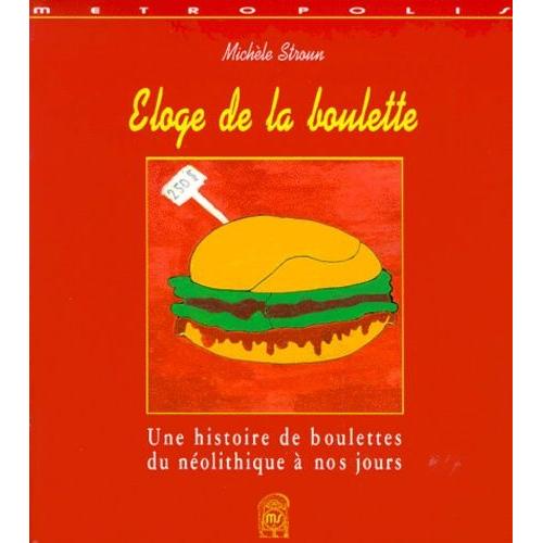Eloge De La Boulette : Une Histoire De Boulettes, Du Néolithique À Nos Jours