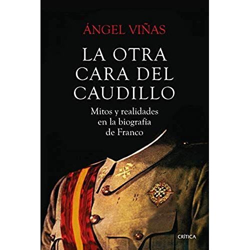 La Otra Cara Del Caudillo : Mitos Y Realidades En La Biografía De Franco