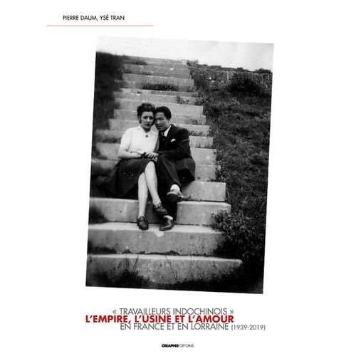 L'usine, L'empire Et L'amour - Travailleurs Indochinois" En France Et En Lorraine (1939-2019)