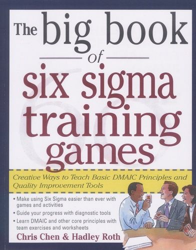 The Big Book Of Six Sigma Training Games - Creative Ways To Teach Basic Dmaic Principles And Quality Improvement Tools