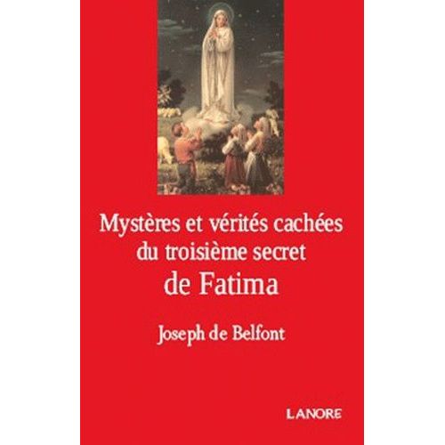 Mystères Et Vérités Cachés Du Troisième Secret De Fatima - Réflexions D'un Simple Fidèle Sur Les Textes Diffusés Par Le Vatican Le 26 Juin 2000