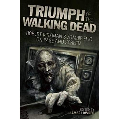 Triumph Of The Walking Dead: Robert Kirkman's Zombie Epic On Page And Screen