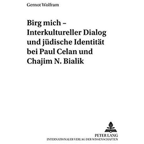 Birg Mich - Interkultureller Dialog Und Jüdische Identität Bei Paul Celan Und Chajim N. Bialik