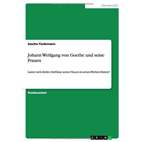 Johann Wolfgang Von Goethe Und Seine Frauen