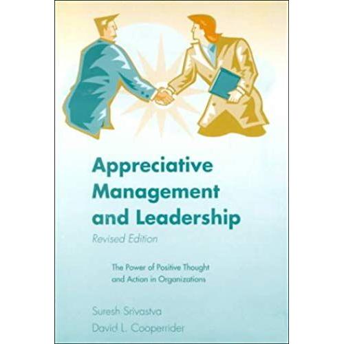 Appreciative Management And Leadership: The Power Of Positive Thought And Action In Organizations