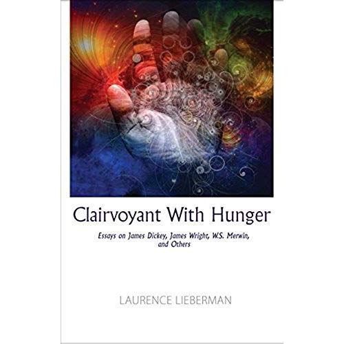 Clairvoyant With Hunger: Essays On James Dickey, James Wright, W.S. Merwin, And Others