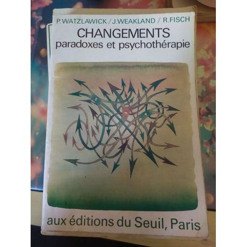 Changements Paradoxes Et Psychothérapie Auw Éditions Seuil, Paris P.Watzlawick J.Weakland R.Fisher
