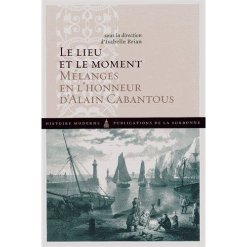 Le Lieu Et Le Moment - Mélanges En L¿Honneur D¿Alain Cabantous