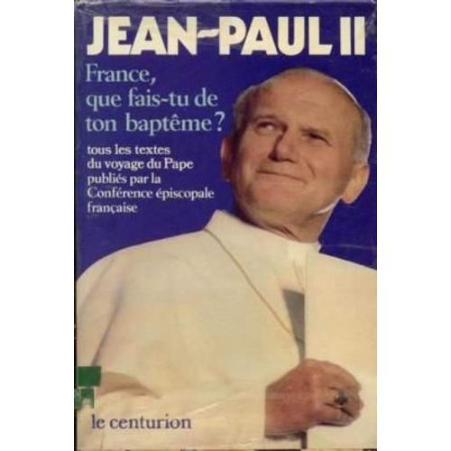 France, Que Fais-Tu De Ton Baptême ? - Les Textes Prononcés Par Le Pape Au Cours De Son Voyage En France, Du 30 Mai Au 2 Juin 1980