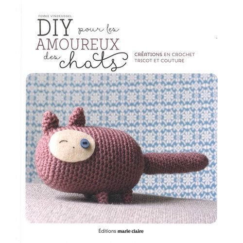 Diy Pour Les Amoureux Des Chats - Fabriquer, Crocheter, Tricoter Et Coudre De Petits Objets Sur Le Thème Du Chat