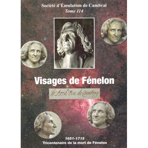 Visages De Fénelon, 1651 - 1715, Tricentenaire De La Mort De Fénelon, Archevêque De Cambrai Tome 114