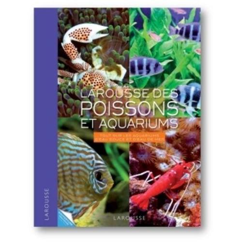 Larousse Des Poissons Et Aquariums - Tout Sur Les Aquarium D'eau Douce Et D'eau De Mer