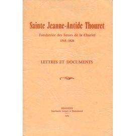 Sainte Jeanne-Antide Thouret. Fondatrice Des Soeurs De La Charité 1765-1826. Lettres Et Documents (2ème Édition)