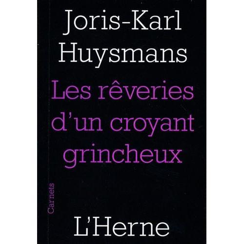 Les Rêveries D'un Croyant Grincheux - Suivi De Joris-Karl Huysmans Et Biographie
